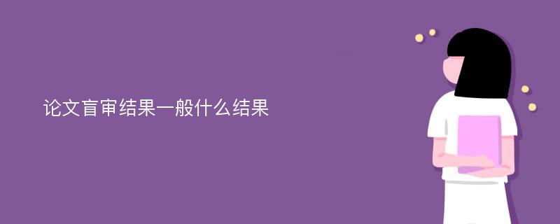 论文盲审结果一般什么结果