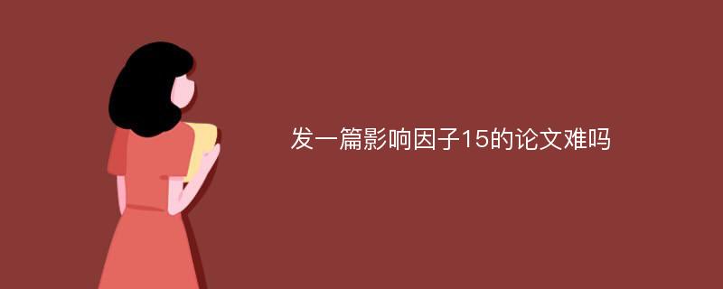 发一篇影响因子15的论文难吗