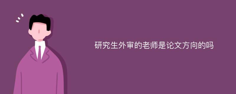 研究生外审的老师是论文方向的吗