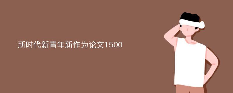 新时代新青年新作为论文1500