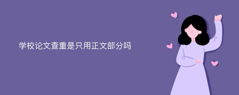 学校论文查重是只用正文部分吗