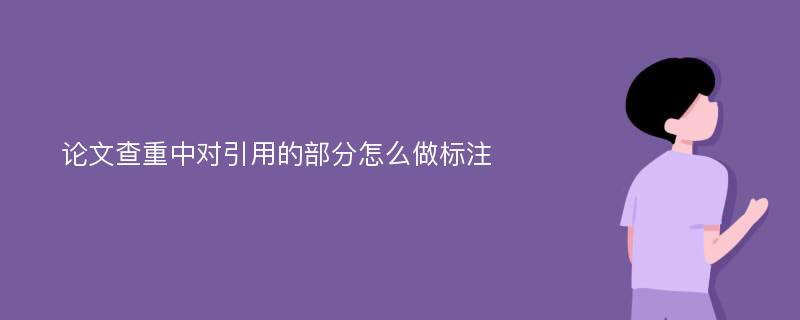 论文查重中对引用的部分怎么做标注