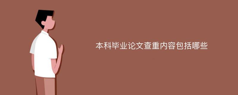 本科毕业论文查重内容包括哪些