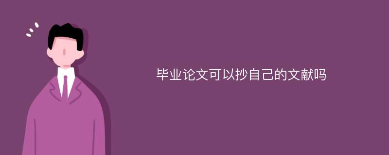 毕业论文可以抄自己的文献吗