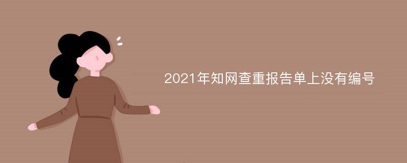 2021年知网查重报告单上没有编号