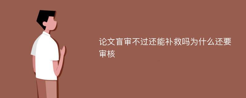 论文盲审不过还能补救吗为什么还要审核