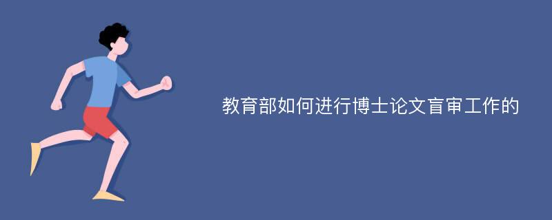 教育部如何进行博士论文盲审工作的