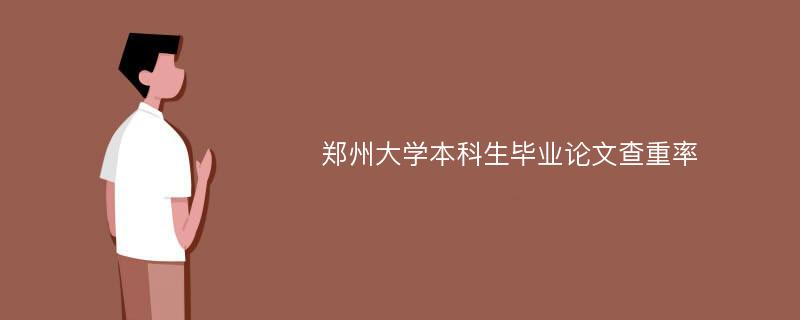 郑州大学本科生毕业论文查重率