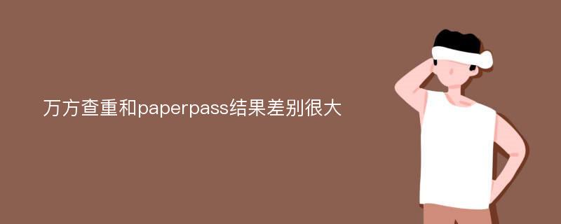 万方查重和paperpass结果差别很大