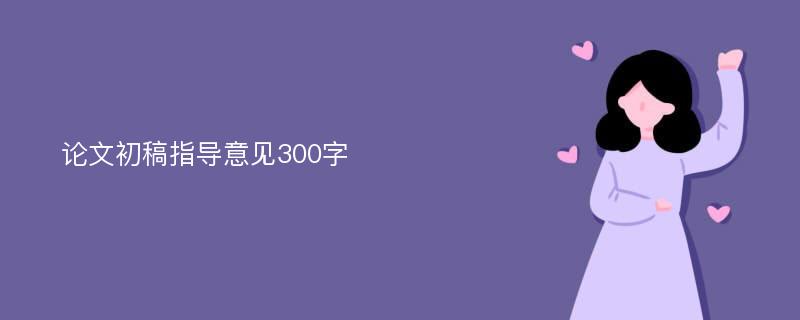 论文初稿指导意见300字