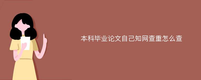 本科毕业论文自己知网查重怎么查