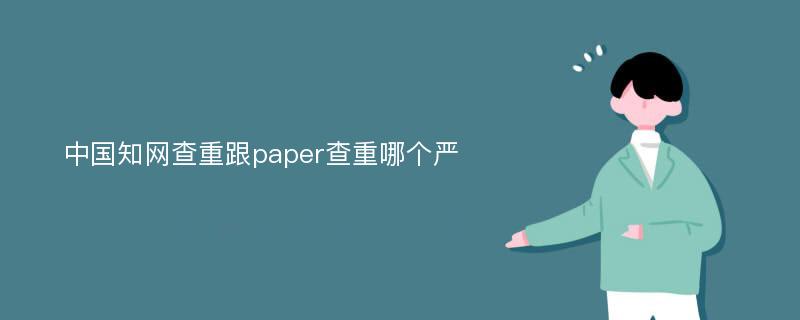 中国知网查重跟paper查重哪个严