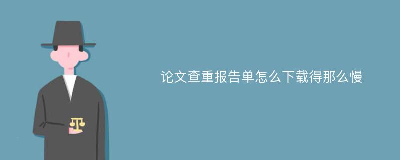 论文查重报告单怎么下载得那么慢