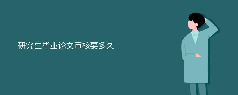 研究生毕业论文审核要多久