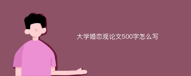 大学婚恋观论文500字怎么写