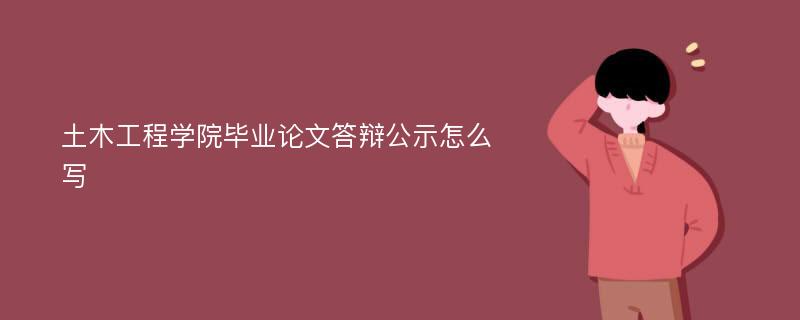 土木工程学院毕业论文答辩公示怎么写