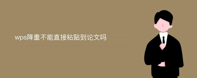 wps降重不能直接粘贴到论文吗