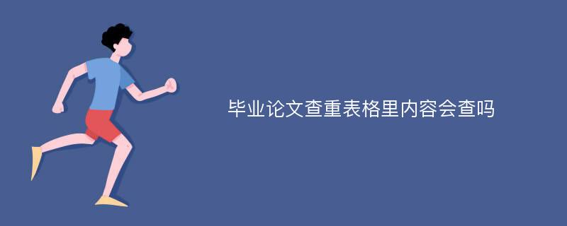 毕业论文查重表格里内容会查吗