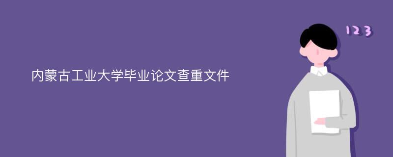 内蒙古工业大学毕业论文查重文件